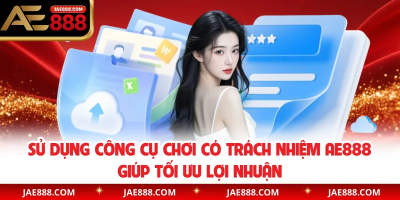 Sử dụng công cụ chơi có trách nhiệm AE888 giúp tối ưu lợi nhuận