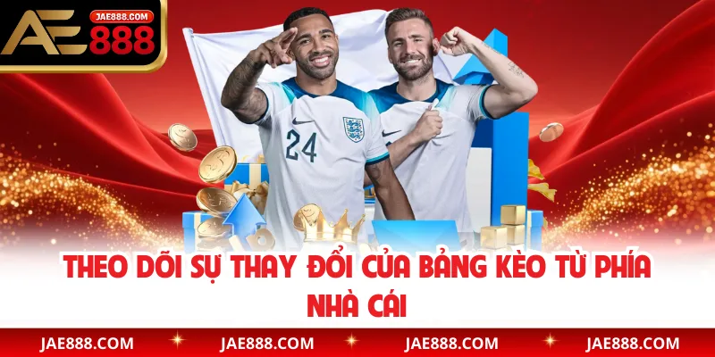 Theo dõi sự thay đổi của bảng kèo từ phía nhà cái